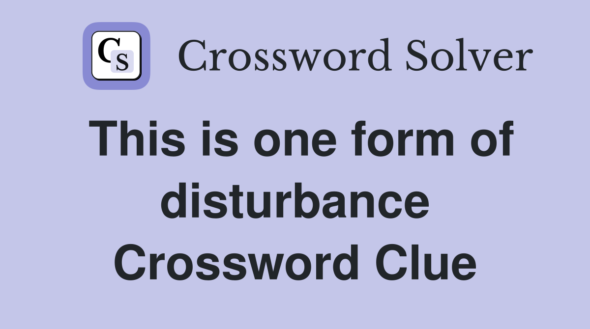 This is one form of disturbance Crossword Clue Answers Crossword Solver